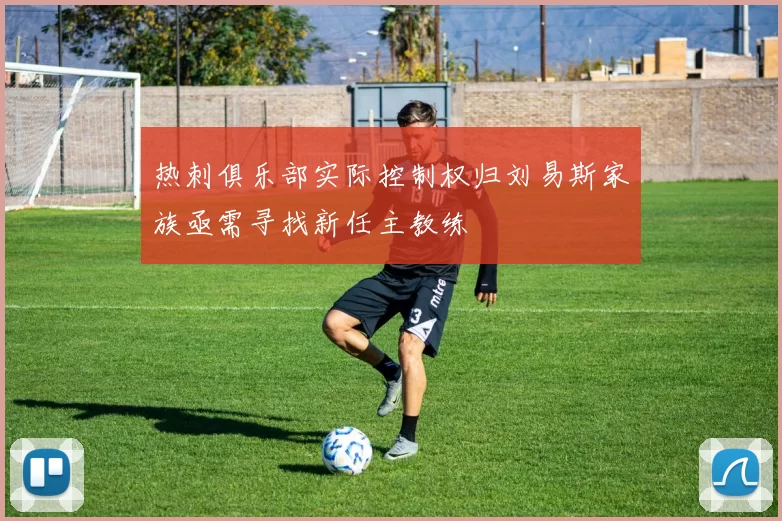 热刺俱乐部实际控制权归刘易斯家族亟需寻找新任主教练