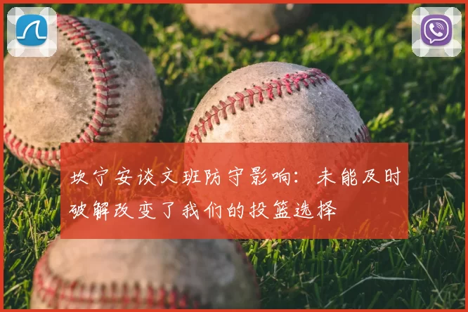 坎宁安谈文班防守影响:未能及时破解改变了我们的投篮选择