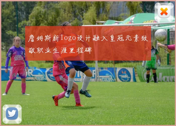 詹姆斯新logo设计融入皇冠元素致敬职业生涯里程碑