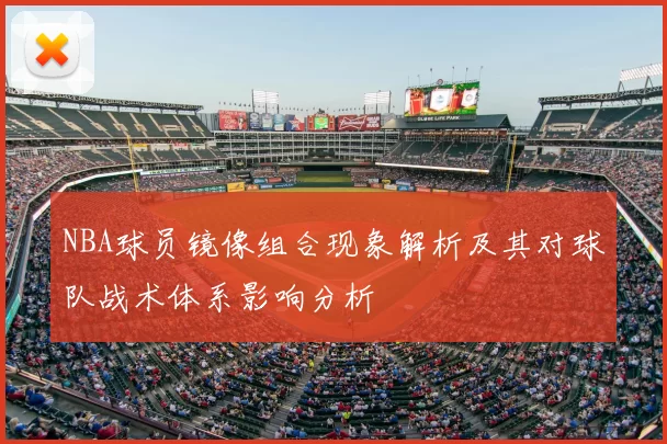 NBA球员镜像组合现象解析及其对球队战术体系影响分析