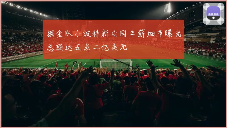 掘金队小波特新合同年薪细节曝光总额达五点二亿美元