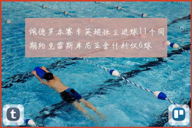 佩德罗本赛季英超独立进球11个同期约克雷斯库尼亚舍什科仅6球