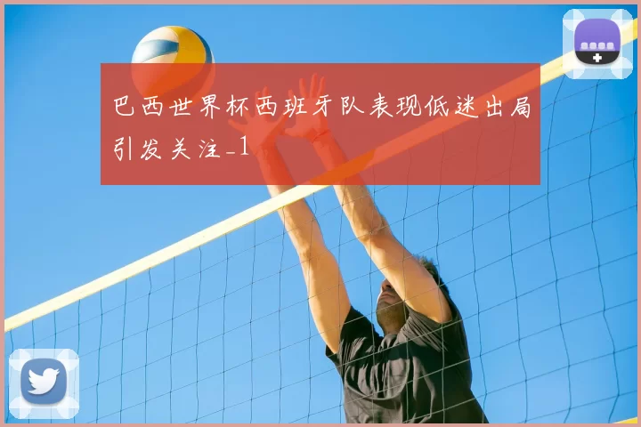 巴西世界杯西班牙队表现低迷出局引发关注_1