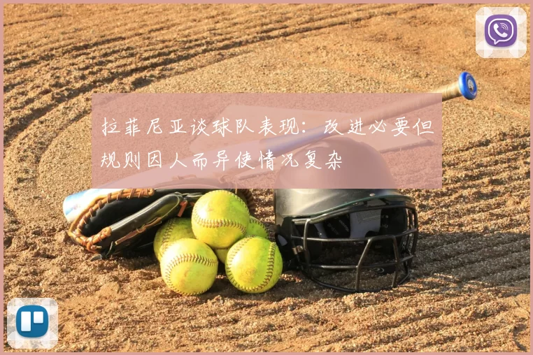 拉菲尼亚谈球队表现：改进必要但规则因人而异使情况复杂