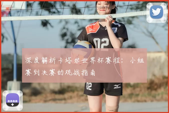 深度解析卡塔尔世界杯赛程:小组赛到决赛的观战指南