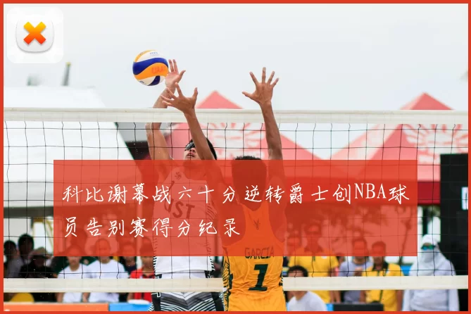 科比谢幕战六十分逆转爵士创NBA球员告别赛得分纪录