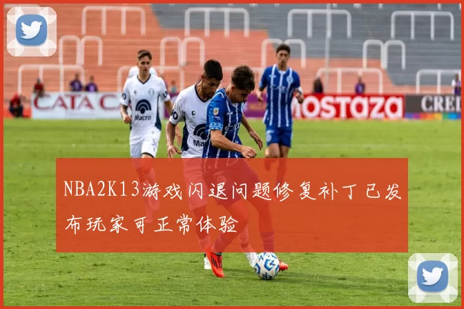 NBA2K13游戏闪退问题修复补丁已发布玩家可正常体验