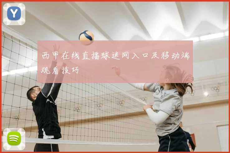 西甲在线直播球迷网入口及移动端观看技巧