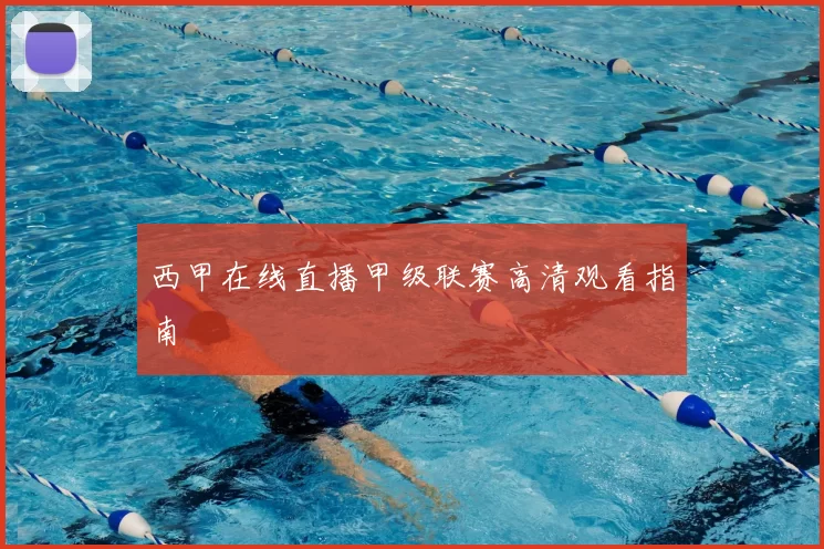 西甲在线直播甲级联赛高清观看指南