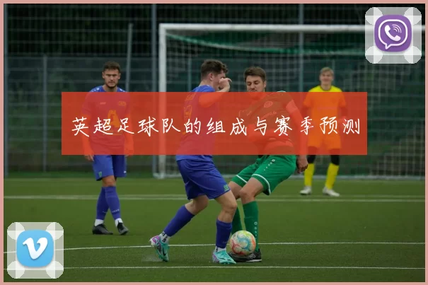 英超足球队的组成与赛季预测