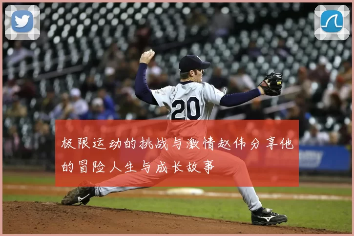 极限运动的挑战与激情赵伟分享他的冒险人生与成长故事