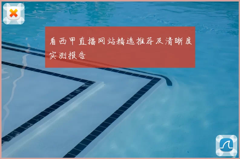 看西甲直播网站精选推荐及清晰度实测报告