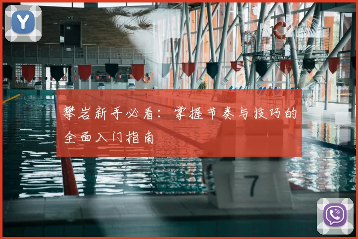 攀岩新手必看：掌握节奏与技巧的全面入门指南