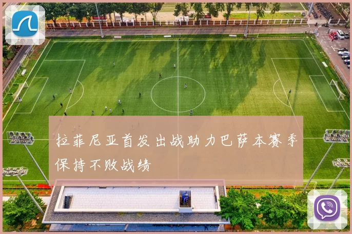 拉菲尼亚首发出战助力巴萨本赛季保持不败战绩