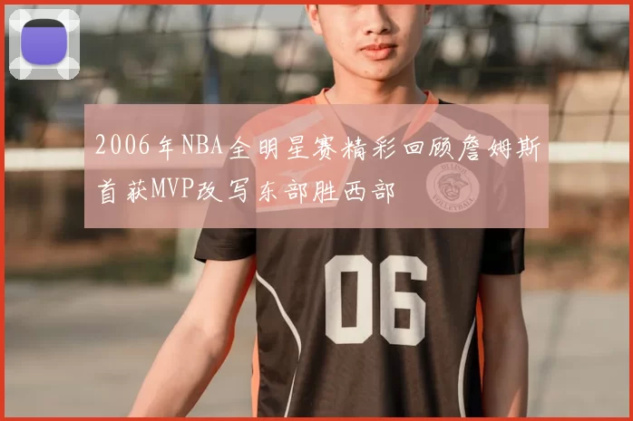 2006年NBA全明星赛精彩回顾詹姆斯首获MVP改写东部胜西部