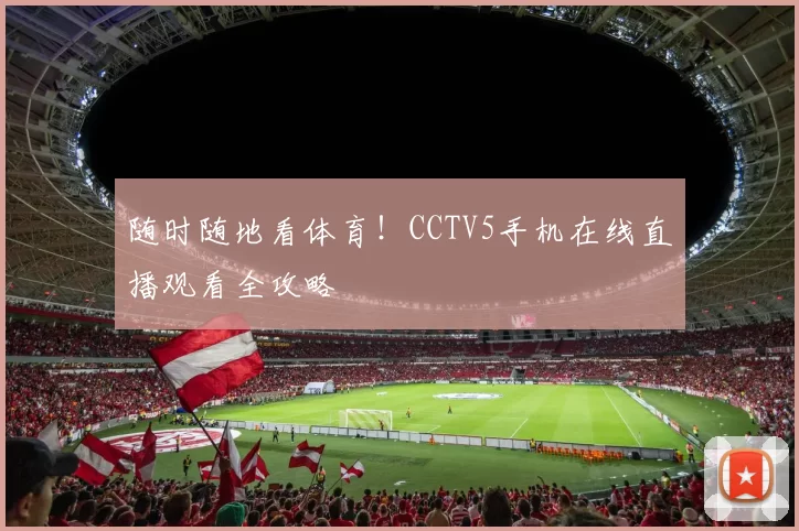 随时随地看体育!CCTV5手机在线直播观看全攻略