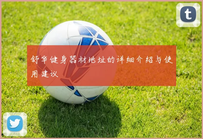 舒华健身器材地址的详细介绍与使用建议