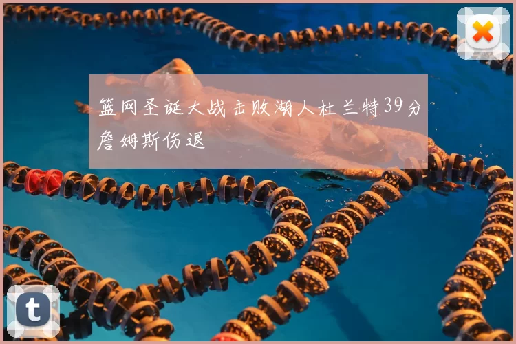 篮网圣诞大战击败湖人杜兰特39分詹姆斯伤退